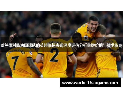 哈兰德对阵法国球队的英超临场表现深度评估分析关键价值与战术影响