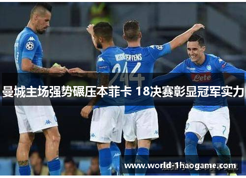 曼城主场强势碾压本菲卡 18决赛彰显冠军实力