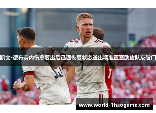 凯文·德布劳内伤愈复出后迅速恢复状态送出精准直塞助攻队友破门